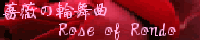 �K�N�̗֕��ȁ|Rose of Rondo�|